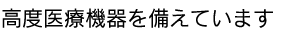 高度医療機器を備えています